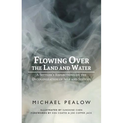Flowing Over the Land and Water: A Settler's Reflections on the Decolonization of Self and Systems - Paperback