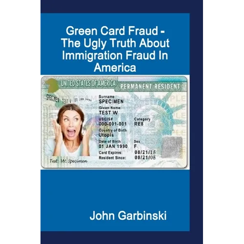 Green Card Fraud - The Ugly Truth About Immigration Fraud In America - Paperback