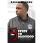 The 5 Steps to Manhood: Becoming a Man must be Earned and Learned - Paperback