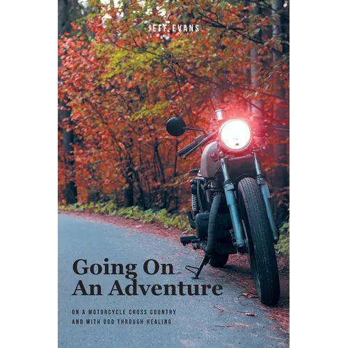 Going On An Adventure: On A Motorcycle Cross Country and with God Through Healing - Paperback