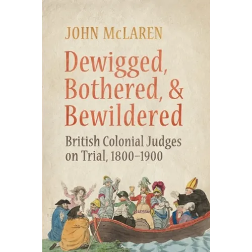 Dewigged, Bothered, and Bewildered: British Colonial Judges on Trial, 1800-1900 - Paperback