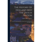 The History Of Holland And The Dutch Nation: From The Beginning Of The Tenth Century To The End Of The Eighteenth - Hardcover