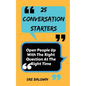 25 Conversation Starters: Learn To Open People Up with the Right Questions at the Right Time - Paperback