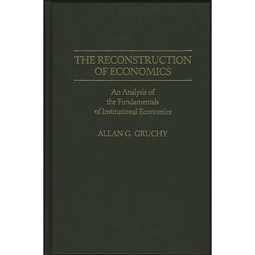The Reconstruction of Economics: An Analysis of the Fundamentals of Institutional Economics - Hardcover