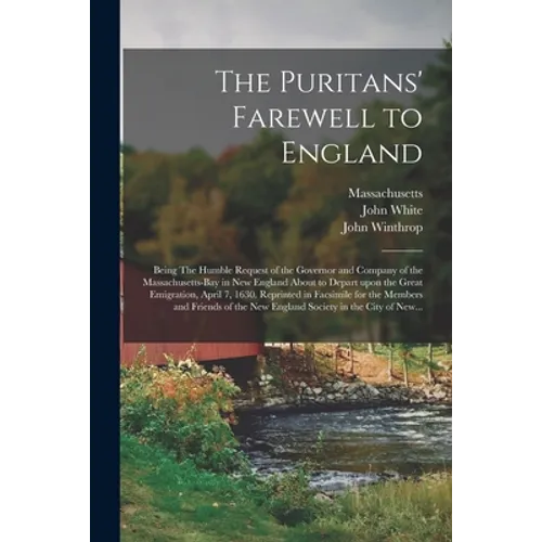 The Puritans' Farewell to England; Being The Humble Request of the Governor and Company of the Massachusetts-bay in New England About to Depart Upon t - Paperback