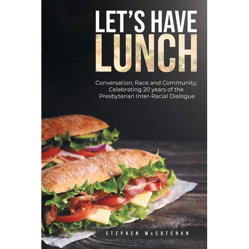 Let's Have Lunch: Conversation, Race and Community; Celebrating 20 years of the Presbyterian Inter-Racial Dialogue - Paperback