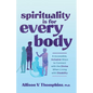 Spirituality Is for Every Body: 8 Accessible, Inclusive Ways to Connect with the Divine When Living with Disability - Paperback