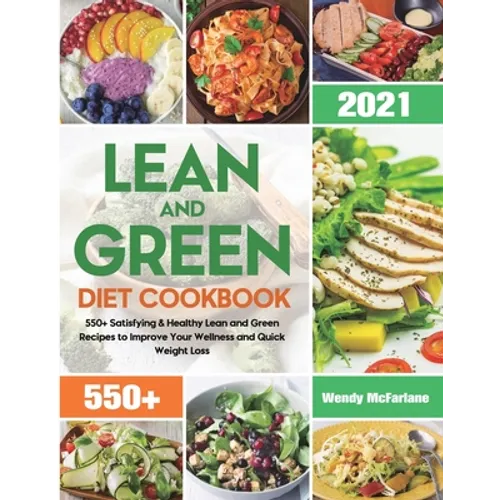 Lean and Green Diet Cookbook 2021: 550+ Satisfying & Healthy Lean and Green Recipes to Improve Your Wellness and Quick Weight Loss - Paperback