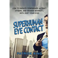 Superhuman Eye Contact: How to Radiate Confidence, Attract Others, and Demand Re - Paperback