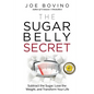 The Sugar Belly Secret: Subtract the Sugar, Lose the Weight, and Transform Your Life - Paperback