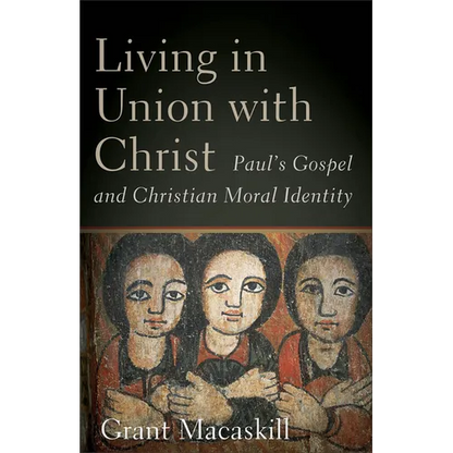 Living in Union with Christ: Paul's Gospel and Christian Moral Identity - Paperback