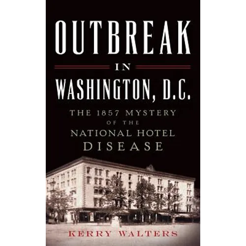 Outbreak in Washington, D.C.: The 1857 Mystery of the National Hotel Disease - Hardcover