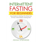 Intermittent Fasting for Beginners: Your Guide to Getting The Most Out Of Your Intermittent Fasting Diet - Paperback