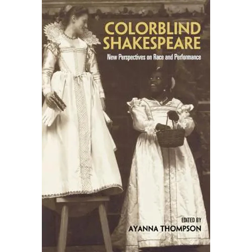 Colorblind Shakespeare: New Perspectives on Race and Performance - Paperback
