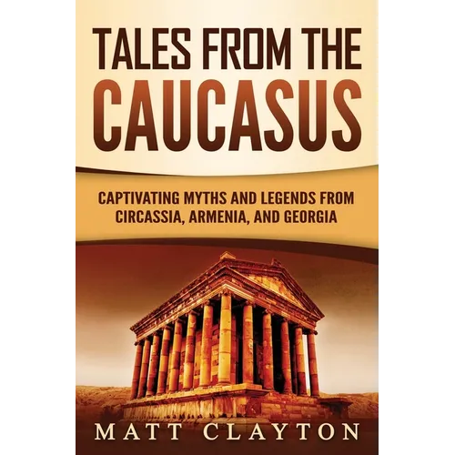 Tales from the Caucasus: Captivating Myths and Legends from Circassia, Armenia, and Georgia - Paperback