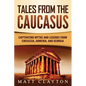 Tales from the Caucasus: Captivating Myths and Legends from Circassia, Armenia, and Georgia - Paperback
