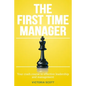 The First Time Manager: Your Crash Course In Effective Leadership And Management - Paperback
