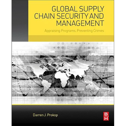 Global Supply Chain Security and Management: Appraising Programs, Preventing Crimes - Paperback