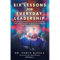Six Lessons for Everyday Leadership: From the Operating Room Into Everyday Life, What Surgery Taught Me About Leadership That Can Be Applied by Everyo - Paperback