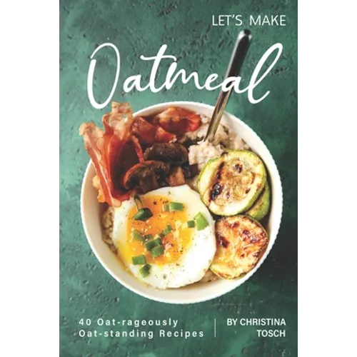 Let's Make Oatmeal: 40 Oat-rageously Oat-standing Recipes - Paperback