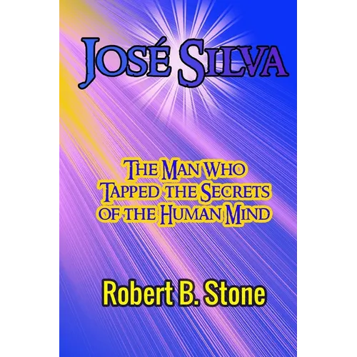 José Silva: The Man Who Tapped the Secrets of the Human Mind and the Method He Used - Paperback