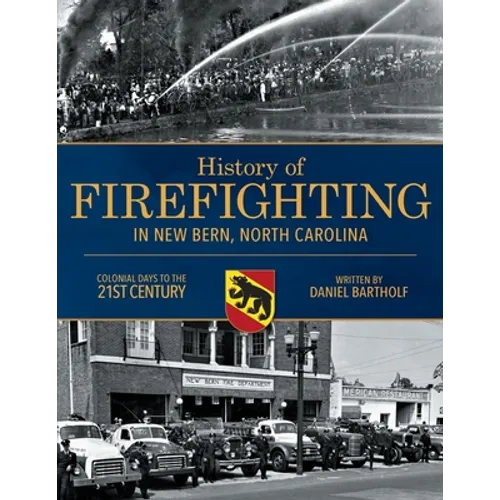 History of Firefighting in New Bern North Carolina: Colonial Days to the 21st Century - Paperback