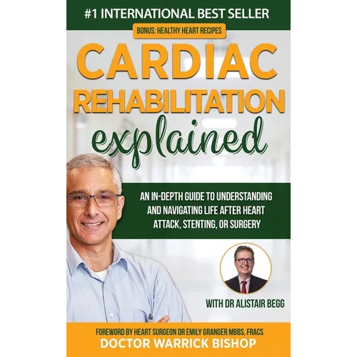 Cardiac Rehabilitation Explained: An in-Depth Guide to Understanding and Navigating Life after Heart Attack, Stenting, or Surgery - Hardcover