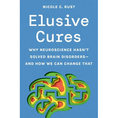 Elusive Cures: Why Neuroscience Hasn't Solved Brain Disorders--And How We Can Change That - Hardcover