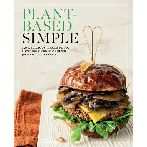 Plant-Based Simple: 150 Delicious Whole-Food, Nutrient-Dense Recipes for Healthy Living - Paperback