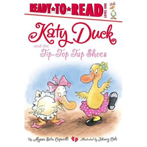 Katy Duck and the Tip-Top Tap Shoes: Ready-To-Read Level 1 - Hardcover