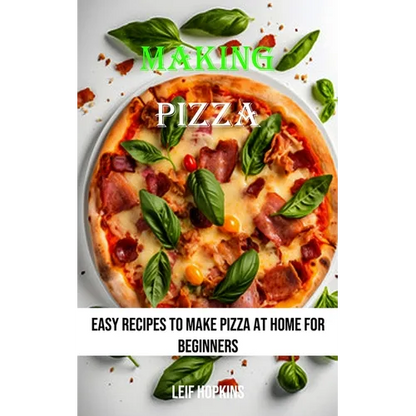 Making Pizza: Easy Recipes to Make Pizza at Home for Beginners - Paperback