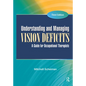 Understanding and Managing Vision Deficits: A Guide for Occupational Therapists - Hardcover