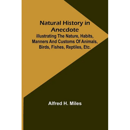 Natural History in Anecdote; Illustrating the nature, habits, manners and customs of animals, birds, fishes, reptiles, etc., etc., etc. - Paperback