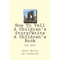 How To Tell A Children's Story: Write a Children's Book (or not) - Paperback
