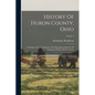 History Of Huron County, Ohio: Its Progress And Development, With Biographical Sketches Of Prominent Citizens Of The County; Volume 1 - Paperback