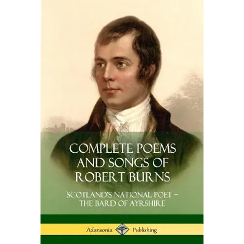 Complete Poems and Songs of Robert Burns: Scotland's National Poet - the Bard of Ayrshire - Paperback