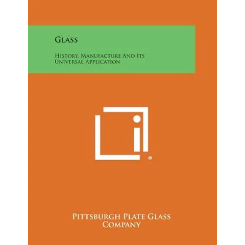 Glass: History, Manufacture and Its Universal Application - Paperback