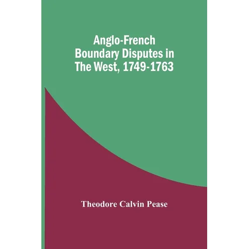 Anglo-French Boundary Disputes In The West, 1749-1763 - Paperback