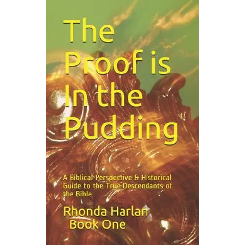 The Proof is In the Pudding: A Biblical Perspective & Historical Guide to the True Descendants of the Bible - Paperback