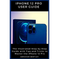 iPhone 12 Pro User Guide: The Illustrated Step by Step Guide with Tips and Tricks to Master the iPhone 12 Pro - Paperback