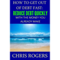 How to Get Out Of Debt Fast: Reduce Debt Quickly With The Money You Currently Make - Paperback