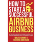How to Start a Successful Airbnb Business: Quit Your Day Job and Earn Full-time Income on Autopilot With a Profitable Airbnb Business Even if You're a - Hardcover