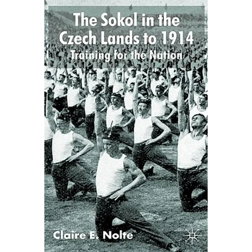 The Sokol in the Czech Lands to 1914: Training for the Nation - Hardcover