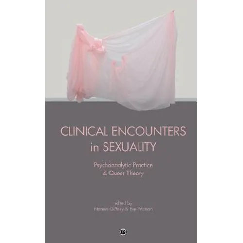 Clinical Encounters in Sexuality: Psychoanalytic Practice and Queer Theory - Paperback