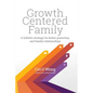 Growth Centered Family: A Holistic Strategy for Better Parenting and Family Relationships - Paperback
