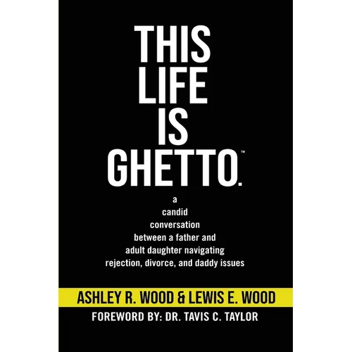 This Life is Ghetto: A Candid Conversation Between a Father and Adult Daughter Navigating Rejection, Divorce and Daddy Issues - Paperback