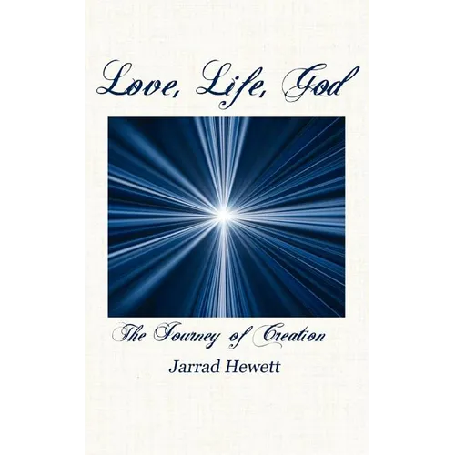 Love, Life, God: The Journey of Creation - Paperback