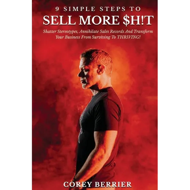 9 Simple Steps to Sell More $h!t: Shatter Stereotypes, Annihilate Sales Records and Transform Your Business from Surviving to THRIVING! - Hardcover
