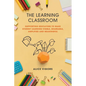 The Learning Classroom: Supporting educators to make student learning visible, shareable, amplified and meaningful - Paperback