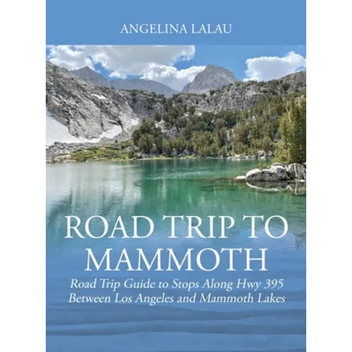 Road Trip to Mammoth: Road Trip Guide to Stops Along Hwy 395 Between Los Angeles and Mammoth Lakes - Hardcover